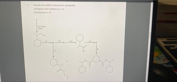 2.
Examine the syuthetic scheme below and identify
Reagenta und Conditions (0- ()
( Structures A-E
d NaOH
