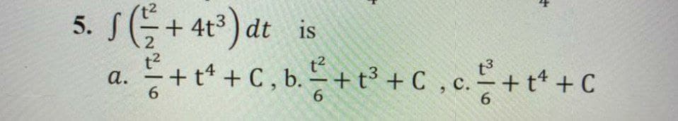 J(등+ is
4t³) dt
5.
2
a. +t* + C,b+t+C.c.+t+C
-
