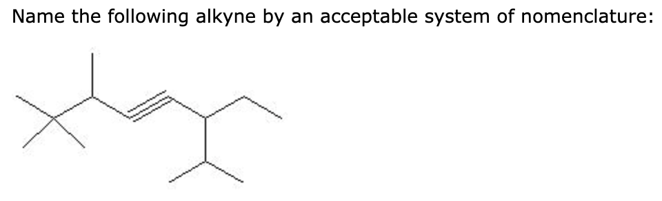 Name the following alkyne by an acceptable system of nomenclature: