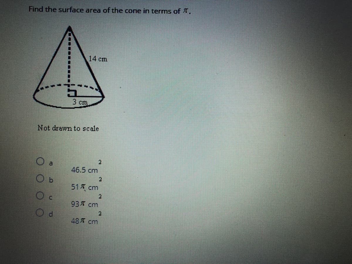 Find the surface area of the cone in terms of .
14 cm
3 cm
Not drawn to scale
46.5 cm
2
51 cm
2.
P.
48 cm
9.
