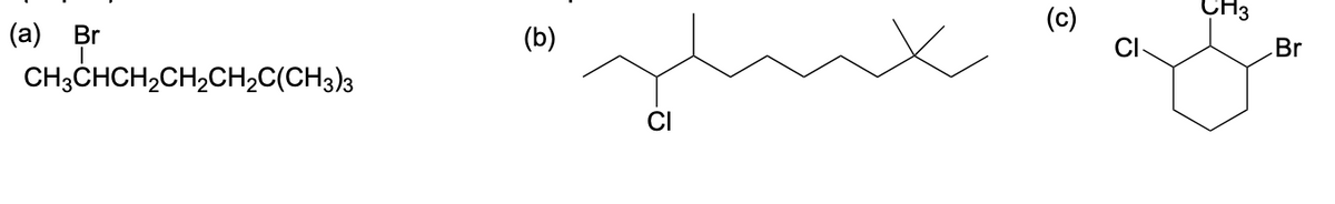 (a)
Br
CH3CHCH₂CH₂CH₂C(CH3)3
(b)
CI
(c)
CI
CH3
Br