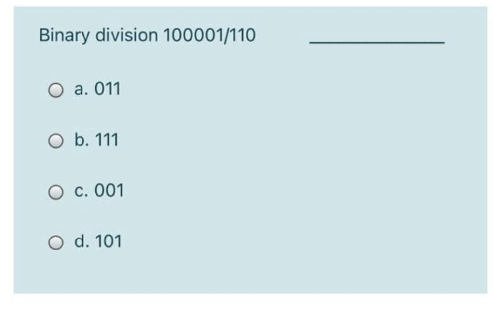 Binary division 100001/110
a. 011
O b. 111
O c. 001
O d. 101
