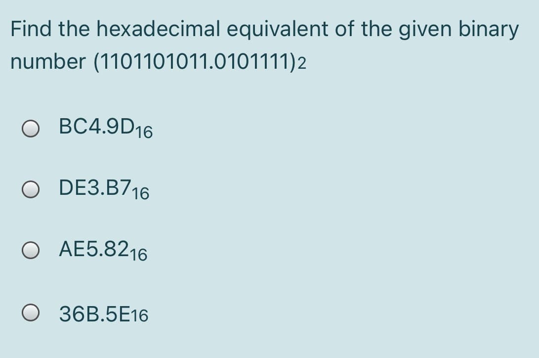 Find the hexadecimal equivalent of the given binary
number (1101101011.0101111)2
о ВС4.9D16
O DEЗ.B716
O AE5.8216
O 36B.5E16
