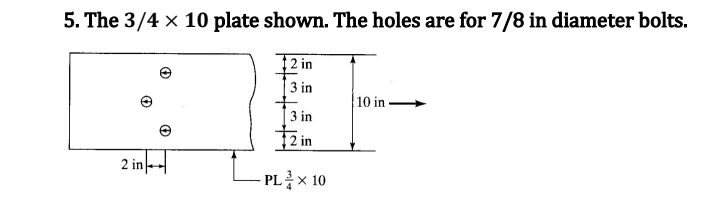 5. The 3/4 x 10 plate shown. The holes are for 7/8 in diameter bolts.
2 in
(
2 in
3 in
+
3 in
12 in
-PL ²× 10
10 in