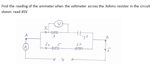 Find the reading of the ammeter when the voltmeter across the 3ohms resistor in the circuit
shown read 45V
V
I,
B
-j3
jz
A
IN
www.
3
I