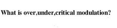 What is over,under,critical modulation?