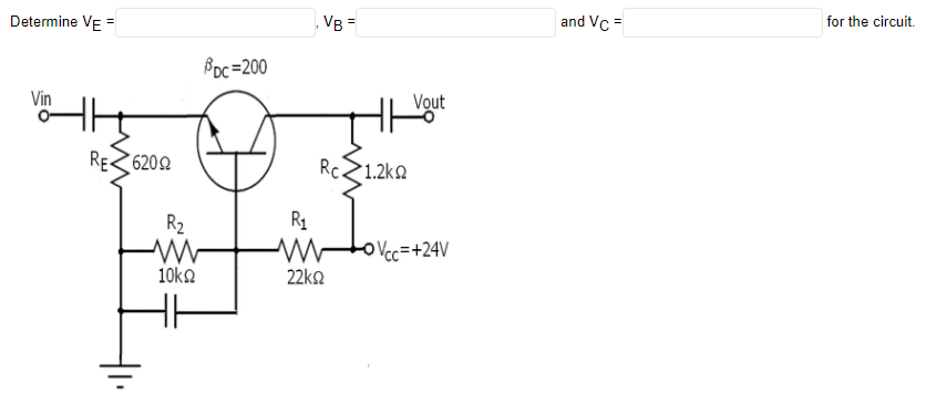 Determine VE
=
Vin
방에서
REZ62092
³DC=200
R₂
ww
10ΚΩ
VB=
Rc 1.2k
R₁
ww
22ΚΩ
Vout
-OVcc=+24V
and VC=
for the circuit.