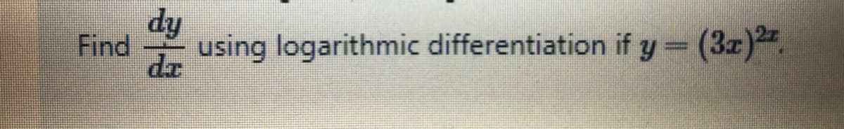 dy
dr
Find
using logarithmic differentiation if y (3z)
