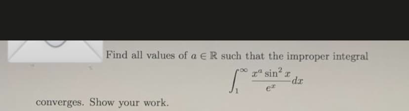 Find all values of a ER such that the improper integral
xa sin r
d.r
converges. Show your work.
