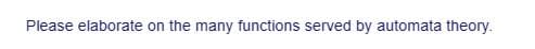 Please elaborate on the many functions served by automata theory.