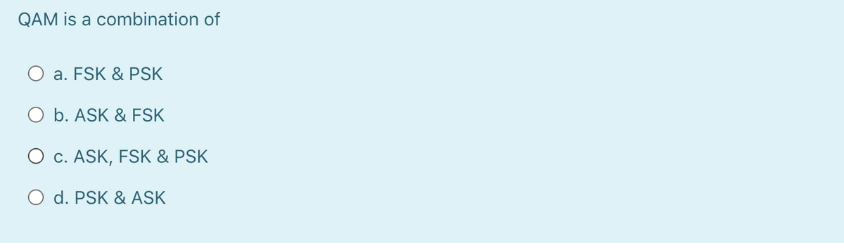 QAM is a combination of
a. FSK & PSK
O b. ASK & FSK
O c. ASK, FSK & PSK
O d. PSK & ASK
