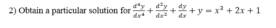 d*y
2) Obtain a particular solution for
d²y
dy
+
dx
+ y = x3 + 2x +1
dx+
dx?
