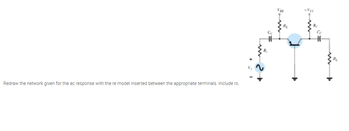 -Vec
R
Redraw the network given for the ac response with the re model inserted between the appropriate terminals. Include ro.
