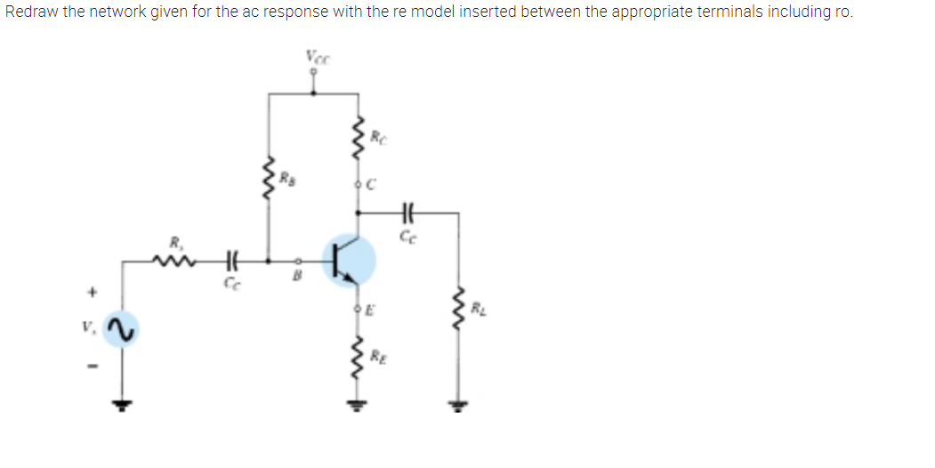 Redraw the network given for the ac response with the re model inserted between the appropriate terminals including ro.
Re
RL
v.
RE
