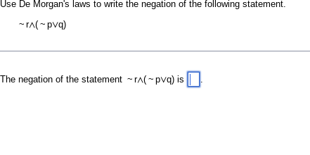 Use De Morgan's laws to write the negation of the following statement.
~r^(~pvq)
The negation of the statement ~rA(~pvq) is