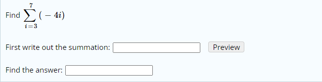 Find >(- 4i)
i=3
First write out the summation:
Preview
Find the answer:
