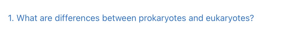 1. What are differences between prokaryotes and eukaryotes?