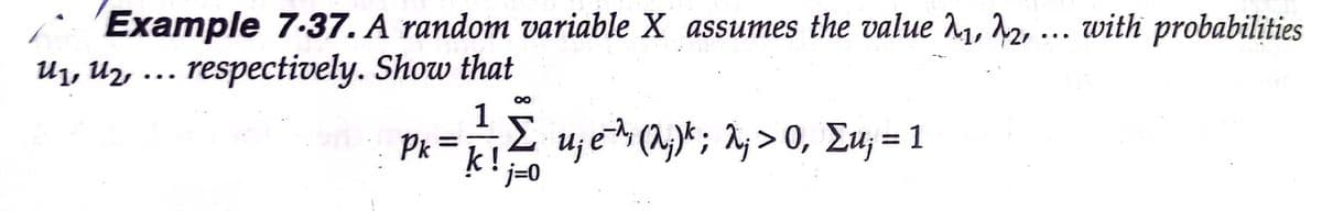 : 'Example 7-37. A random variable X assumes the value 1, 12, ... with probabilities
U1, Uz ... respectively. Show that
1
u; e» (^;)* ; ^; > 0, Du; = 1
j=0
Pk
k!
=D0
