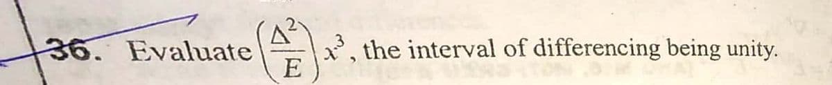 2
36. Evaluate
2, the interval of differencing being unity.
E
