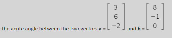 ELE
3.
6.
- 1
-2
The acute angle between the two vectors a =
and b
