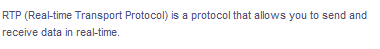 RTP (Real-time Transport Protocol) is a protocol that allows you to send and
receive data in real-time.
