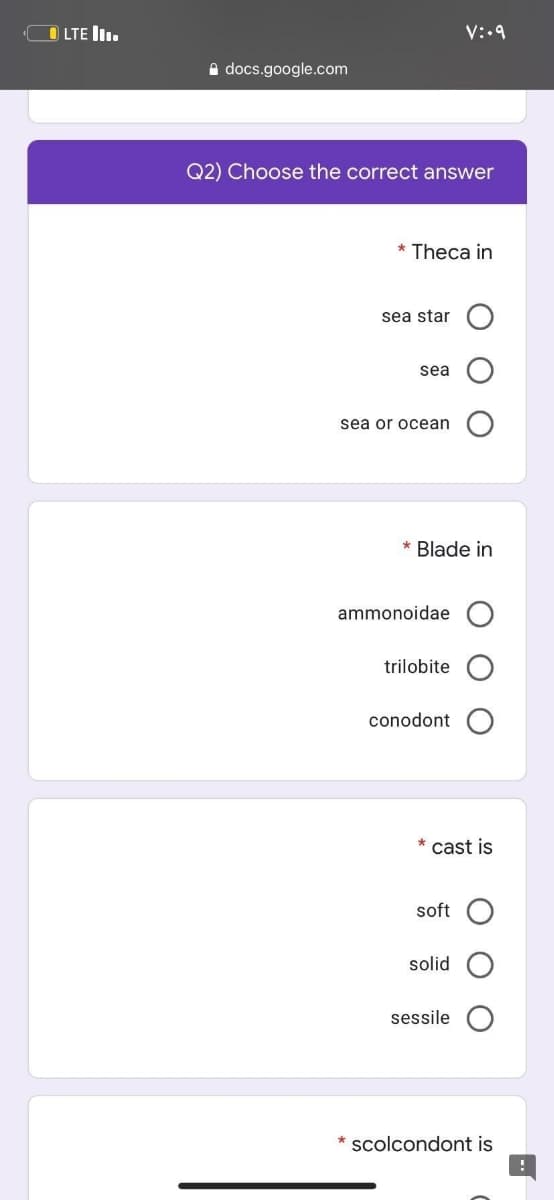 O LTE ll.
V:•9
A docs.google.com
Q2) Choose the correct answer
* Theca in
sea star
sea
sea or ocean
* Blade in
ammonoidae
trilobite
conodont
* cast is
soft
solid
sessile O
* scolcondont is
