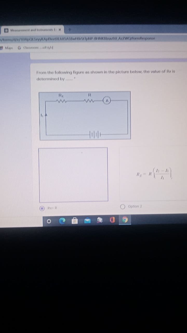 OMeasurement and Instruments X
4.
Vforms/d/e/11AlpOL SeyyKAp9eetXLXSASiwi10r5tiphNP BHNKBizuu9 AZWO/tormResponse
Maps G Classroomll Ali
From the following figure as shown in the picture below, the value of Rz is
determined by .
Rx
Ry
O Option 2
RX R
