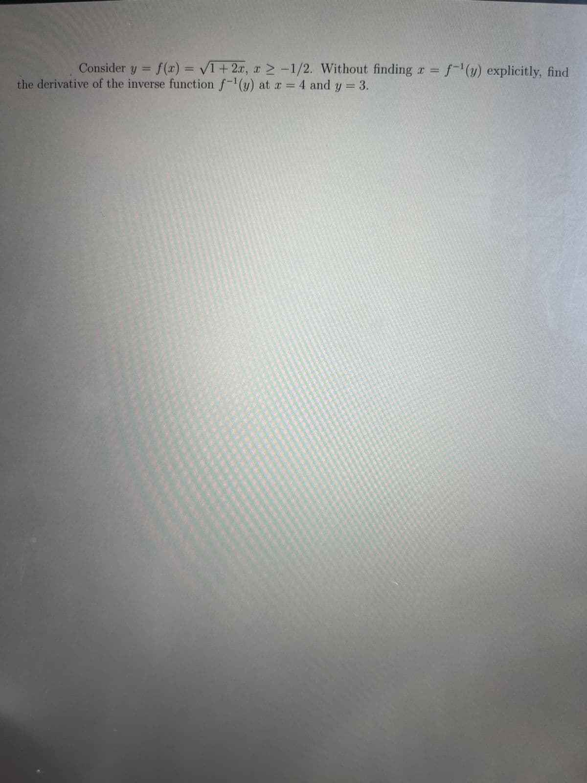 Consider y = f(x) = √1+2x, x>-1/2. Without finding x = f-¹(y) explicitly, find
the derivative of the inverse function f-¹(y) at x = 4 and y = 3.