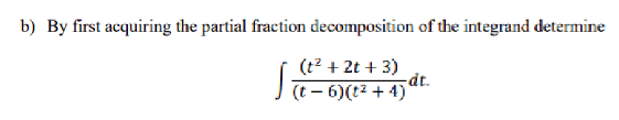 b) By first acquiring the partial fraction decomposition of the integrand determine
(t² + 2t + 3)
(t-6)(t² + 4)
S