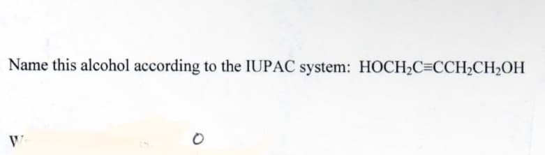 Name this alcohol according to the IUPAC system: HOCH₂C=CCH₂CH₂OH
O