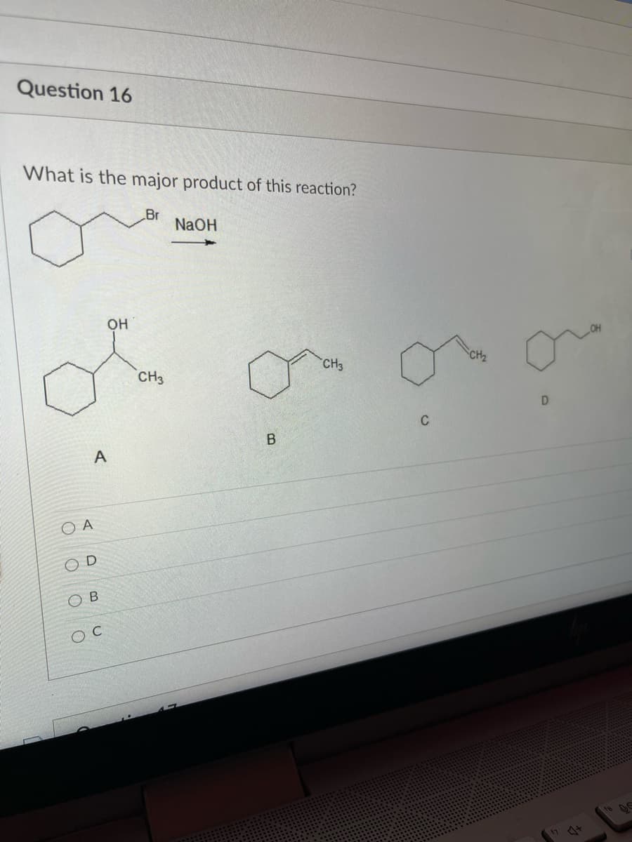 Question 16
What is the major product of this reaction?
Br
NaOH
OH
CH3
CH3
C
A
O A
O D
ов
18 OS
