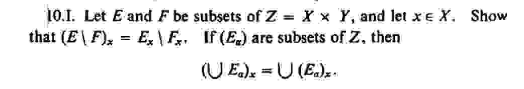 10.1. Let E and ♬ be subsets of Z
= X x Y, and let xe X. Show
then
that (E\F), Ex \ F. If (E) are subsets of Z,
=
(UE)x = U (Ea)z.