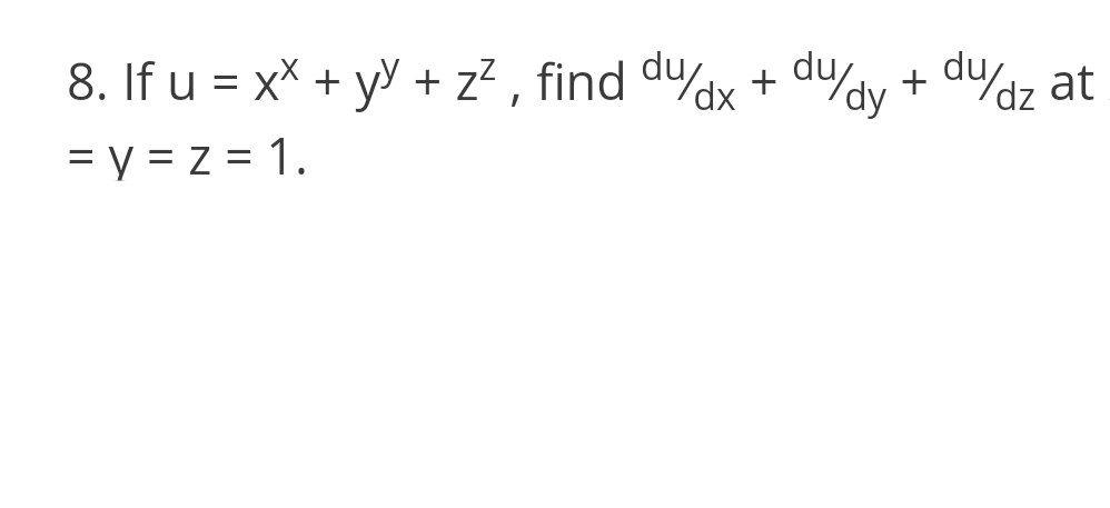 duaz at
du/dy
du/dz
8. If u = x* + yy + z² , find dudx +
= y = z = 1.
%3D
