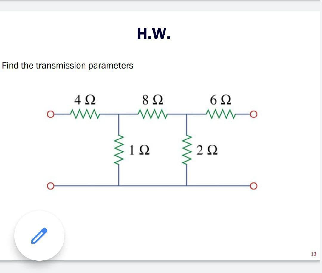 H.W.
Find the transmission parameters
4Ω
8Ω
12
2Ω
13
