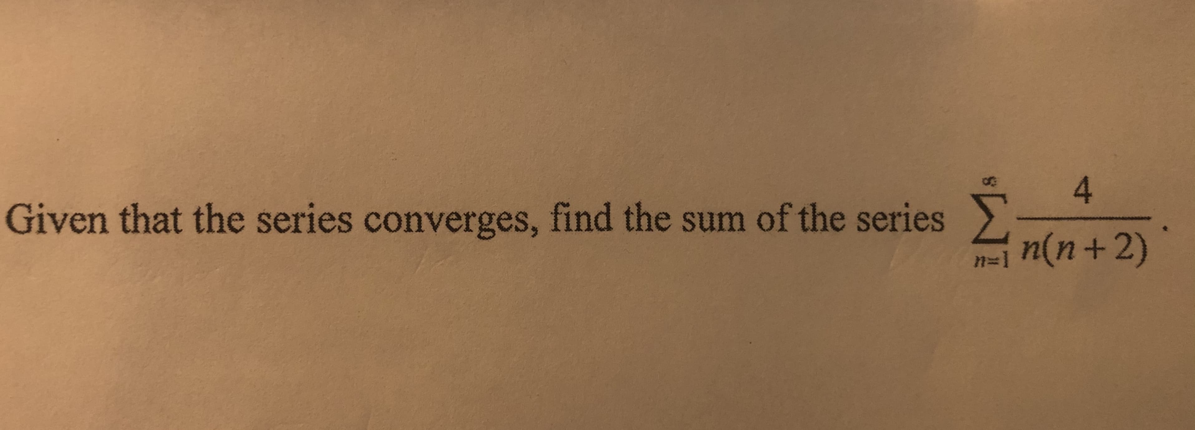 4
Given that the series converges, find the sum of the series
n(n+2)
n=1
