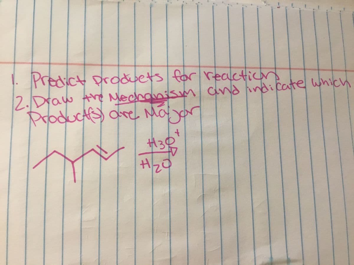 |. Predict Droduets for reactions
ate
2..Draw Ahe Mechaniswm and indi c which
Products) re Maor
州34
