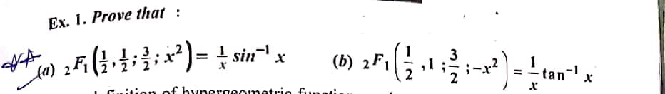 44
Ex. 1. Prove that :
2F ( ½ ‚ ½ ; ³ ; x² ) = ÷ sin¯¹ x
}
+
(a) 24
(6) 2³1 ( = ¹ i ² i-x²) = -— (an²¹1 x
,1
-tan-1
2
X
of hypergeometric functi