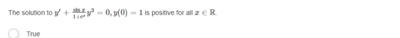 The solution to y' + y3 = 0, y(0) = 1 is positive for all æ e R.
14e
True
