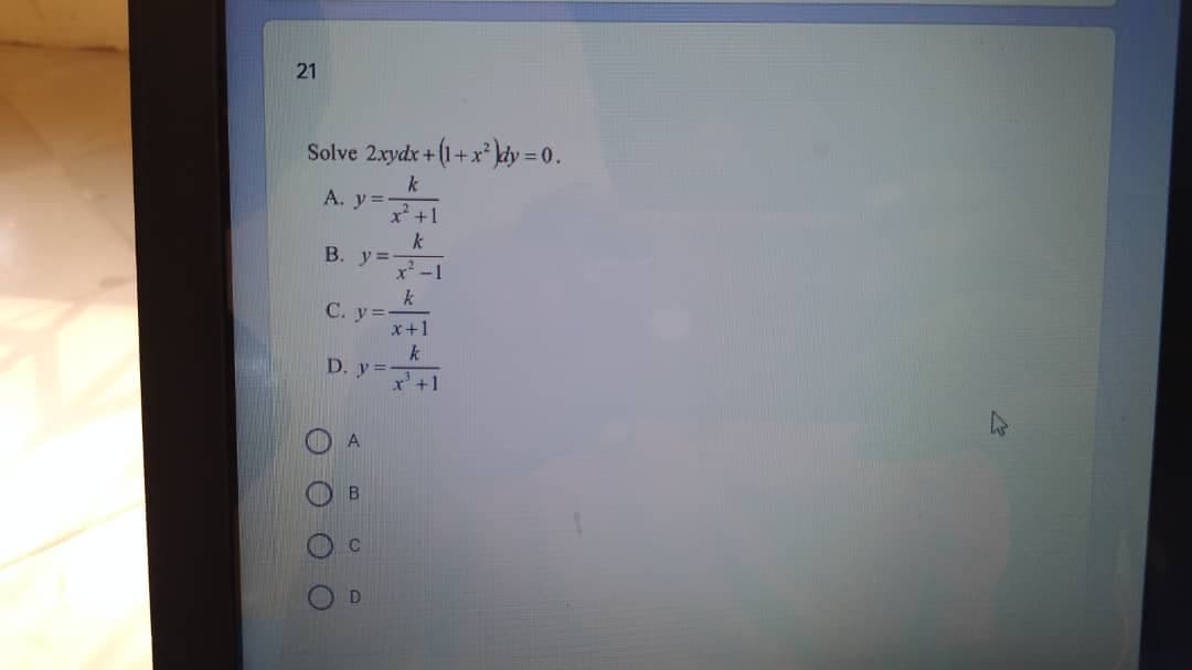 21
Solve 2xydx+(1+x² \dy = 0.
k
A. y=
B. y=
x-1
k
C. y=
x+1
k
D. y =
x'+1
B.
O O
