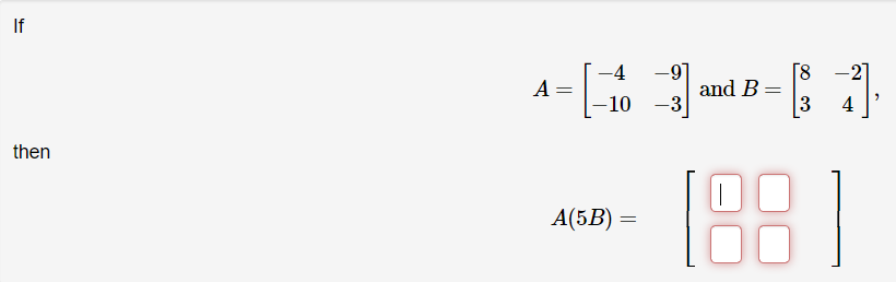 If
-91
and B
-3
[8
A =
-10
3
4
then
188
А(5B) -
