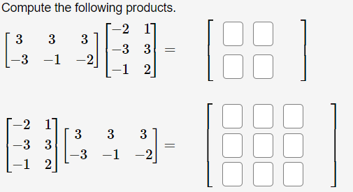 Compute the following products.
-2 11
3
3
3
-3 3
-3 -1
-2
|
2
-2 1]
3
3
3
-3 3
-3 -1
-2
2
