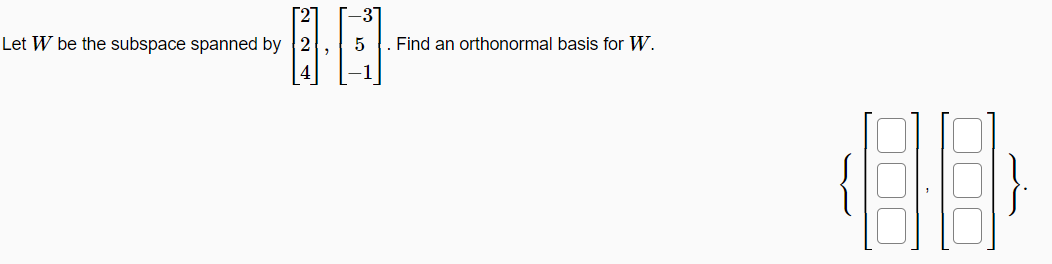 Let W be the subspace spanned by 2
5 1. Find an orthonormal basis for W.
-1
