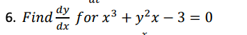 6. Find for x³ + y²x − 3 = 0
dy
dx