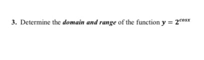 3. Determine the domain and range of the function y = 2c0sx
