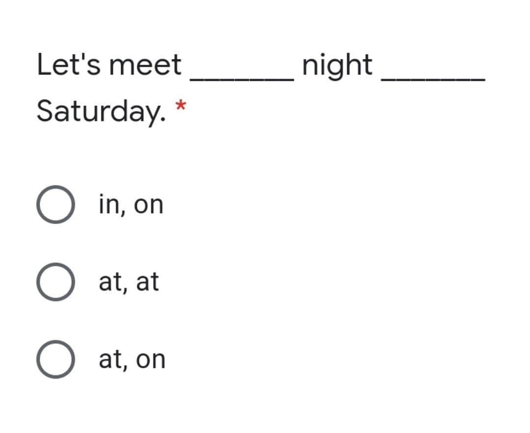 Let's meet
night
Saturday.
O in, on
at, at
O at, on
