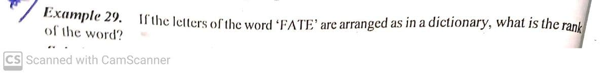 Example 29.
of the word?
Irthe letters of the word FATE’are arranged as in a dictionary, what is the rank
CS Scanned with CamScanner
