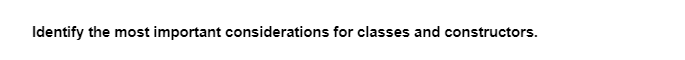 Identify the most important considerations for classes and constructors.