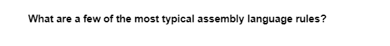 What are a few of the most typical assembly language rules?