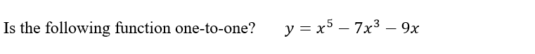 Is the following function one-to-one?
y = x – 7x3 – 9x
-
