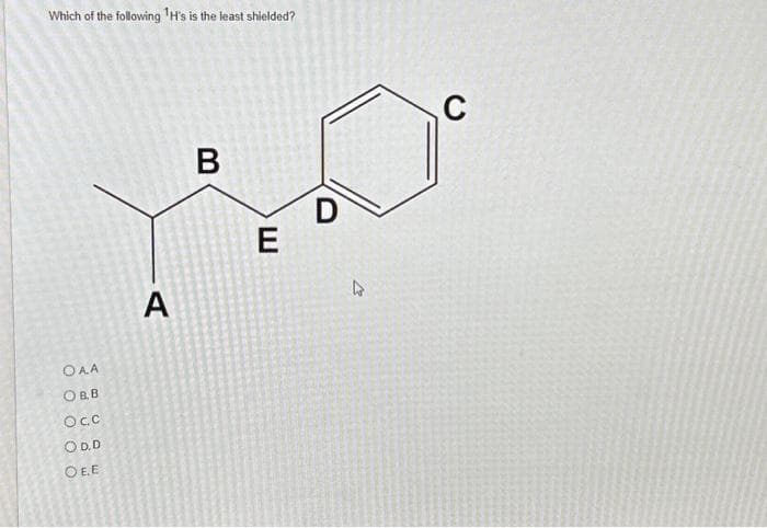 Which of the following ¹H's is the least shielded?
OAA
OBB
Oc.c
OD.D
OE.E
A
B
E
D
57
C